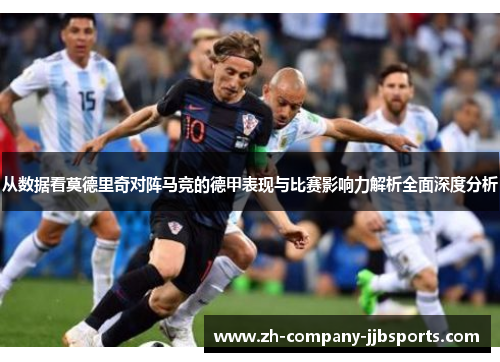 从数据看莫德里奇对阵马竞的德甲表现与比赛影响力解析全面深度分析 从数据看莫德里奇对阵马竞的德甲表现与比赛影响力解析全面深度分析