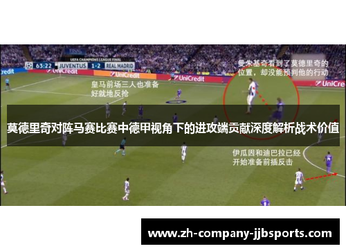 莫德里奇对阵马赛比赛中德甲视角下的进攻端贡献深度解析战术价值 莫德里奇对阵马赛比赛中德甲视角下的进攻端贡献深度解析战术价值